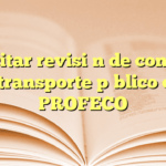 Solicitar revisión de contrato de transporte público con PROFECO