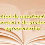 Solicitud de autorización de importación de productos agropecuarios