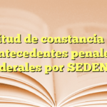 Solicitud de constancia de no antecedentes penales federales por SEDENA