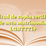 Solicitud de copia certificada de acta matrimonial LGBTTTI+