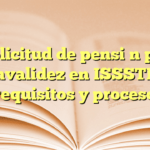 Solicitud de pensión por invalidez en ISSSTE: requisitos y proceso