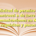 Solicitud de permiso de construcción de torre de telecomunicaciones en México: requisitos y pasos