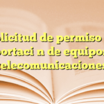 Solicitud de permiso de importación de equipos de telecomunicaciones