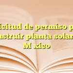 Solicitud de permiso para construir planta solar en México