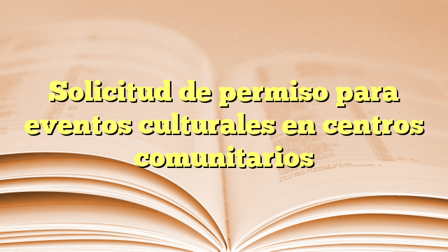 Solicitud de permiso para eventos culturales en centros comunitarios