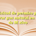 Solicitud de permiso para explorar gas natural en aguas de México
