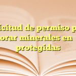Solicitud de permiso para explorar minerales en áreas protegidas