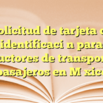 Solicitud de tarjeta de identificación para conductores de transporte de pasajeros en México