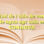 Solicitud de título de concesión de agua agrícola en CONAGUA
