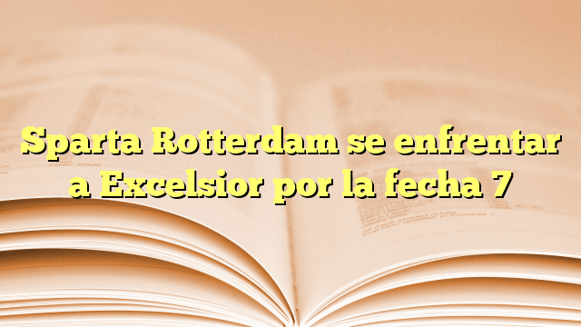 Sparta Rotterdam se enfrentará a Excelsior por la fecha 7