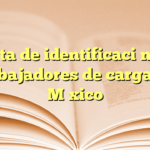 Tarjeta de identificación para trabajadores de carga en México