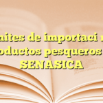 Trámites de importación de productos pesqueros en SENASICA