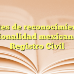 Trámites de reconocimiento de nacionalidad mexicana en Registro Civil