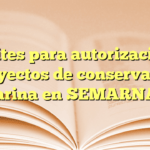 Trámites para autorización de proyectos de conservación marina en SEMARNAT