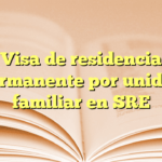 Visa de residencia permanente por unidad familiar en SRE