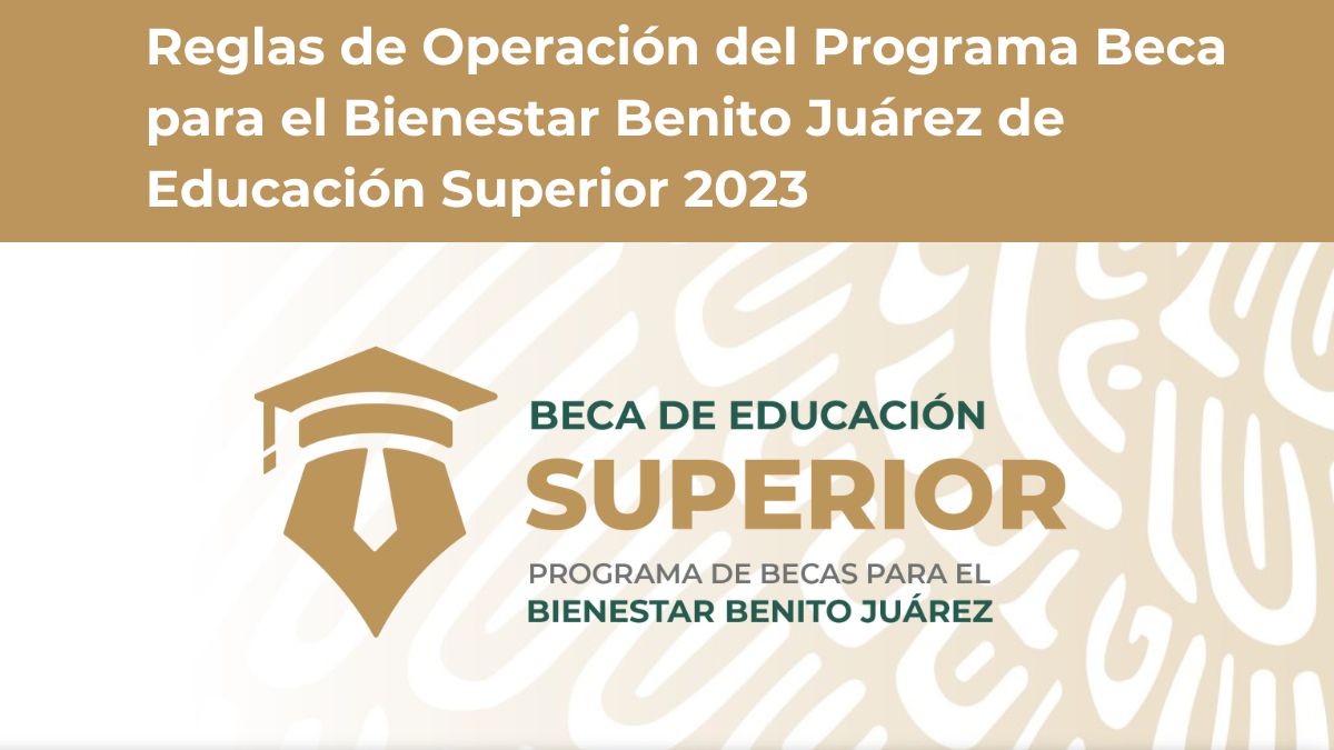 Reglas de Operación 2023 del Programa Beca para el Bienestar Benito Juárez  de Educación Superior | Coordinación Nacional de Becas para el Bienestar  Benito Juárez | Gobierno | gob.mx