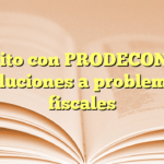Éxito con PRODECON: Soluciones a problemas fiscales